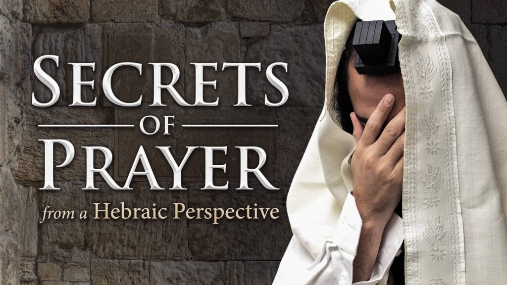 Secrets of Prayer From A Hebraic Perspective