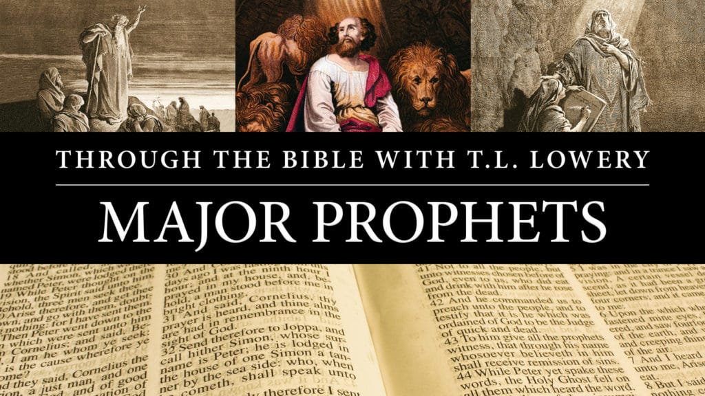 Through the Bible with T.L. Lowery – Major Prophets