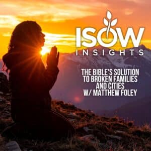 The Bible's Solution to Broken Families and Cities (W/ Matthew Foley)