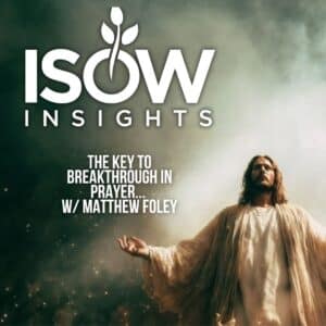 The KEY to Breakthrough in Prayer… W/ Matthew Foley