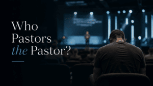 Who Pastors the Pastor?