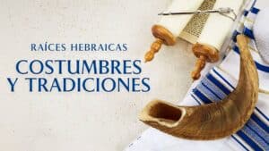 Raíces Hebraicas – Costumbres y Tradiciones