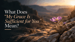 What Does “My Grace Is Sufficient for You” Mean?